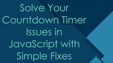 Solve Your Countdown Timer Issues in JavaScript with Simple Fixes