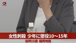 女性刺殺、少年に懲役10～15年 当時15歳、福岡地裁