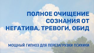 Полное очищение сознания | От негатива, тревоги, обид | Мощный гипноз для перезагрузки психики