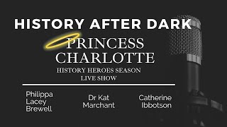 Princess Charlotte | History After Dark | History Heroes Series