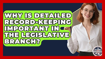 Why Is Detailed Record-Keeping Important in the Legislative Branch? - Inside the Legislative Branch