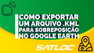 Como exportar um arquivo KML para sobreposição no Google Earth no Satloc MapStar