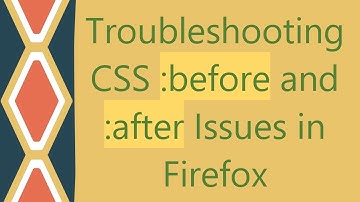 Troubleshooting CSS :before and :after Issues in Firefox