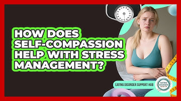 How Does Self-compassion Help With Stress Management? - Eating Disorder Support Hub