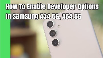 How To Enable Developer Options In Samsung A34 5G, A54 5G
