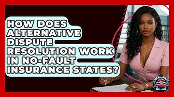 How Does Alternative Dispute Resolution Work In No-fault Insurance States? - Auto Coverage Explained