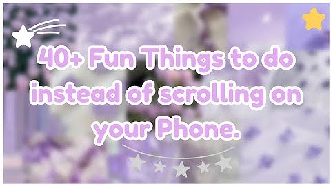 Creative Things to do instead of scrolling on your phone✨40 + ideas.