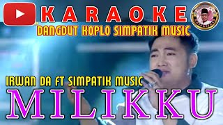 KARAOKE DANGDUT KOPLO MILIKKU A RAFIQ/IRWAN DA FT SIMPATIK MUSIC