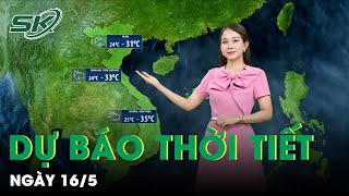 Bản Tin Dự Báo Thời Tiết Mới Nhất Hôm Nay Ngày 16\/5 | SKĐS