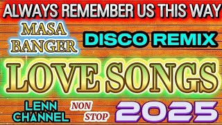 💥💃🏻 ALWAYS REMEMBER US THIS WAY - MASA BANGER DISCO REMIX 2025 💫 NON-STOP LOVE SONGS 💃🏻💥