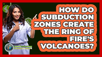 How Do Subduction Zones Create The Ring Of Fire