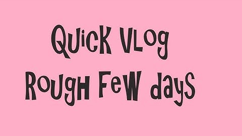 Quick Vlog Rough few days #vlog