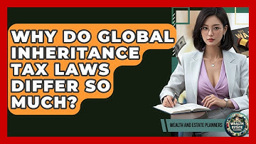 Why Do Global Inheritance Tax Laws Differ So Much? - Wealth and Estate Planners
