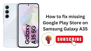 How to fix missing Google Play Store on Samsung Galaxy A35 / A35 5G
