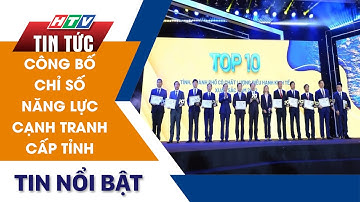 CÔNG BỐ CHỈ SỐ NĂNG LỰC CẠNH TRANH CẤP TỈNH | HTV Tin Tức