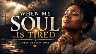 When My Soul Is Tired | Deep Worship Song for Overwhelmed Hearts #music #gospelmusic #love