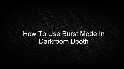 How To Use Burst Mode In Darkroom Booth