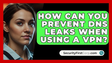 How Can You Prevent DNS Leaks When Using A VPN? - SecurityFirstCorp.com