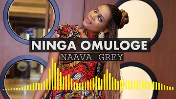 Ninga Omuloge - Naava Grey (Official Audio)