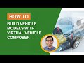 How to Build Vehicle Models with the Virtual Vehicle Composer App