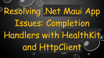 Resolving .Net Maui App Issues: Completion Handlers with HealthKit and HttpClient