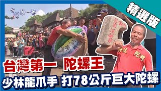 台灣第一等【陀螺王阿海師 超神技藝打上百斤大陀螺】苗栗_精選版