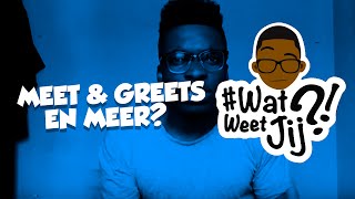 #WATWEETJIJ?! MEET & GREETS EN MEER?