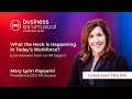 What the Heck is Happening in Today’s Workforce? (Live Answers from an HR Expert)