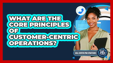 What Are The Core Principles Of Customer-Centric Operations?