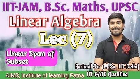 Linear algebra | Lec.(7) | Linear Span of Subspace | Parimal Sir(M.Sc. IIT-Delhi, GATE)