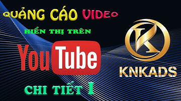 Hướng Dẫn Cách Quảng Cáo Youtube Với Google Ads Hiệu Quả  2021| KNKADS