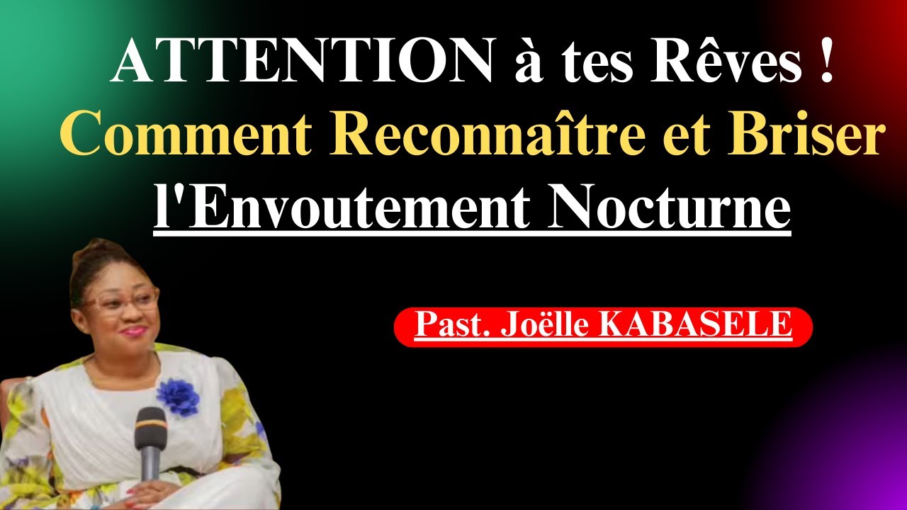 ATTENTION à tes Rêves ! Comment Reconnaître et Briser l'Envoutement Nocturne.Pasteur Joëlle Kabasele