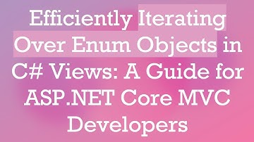 Efficiently Iterating Over Enum Objects in C# Views: A Guide for ASP.NET Core MVC Developers