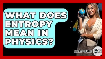 What Does Entropy Mean In Physics? - Physics Frontier