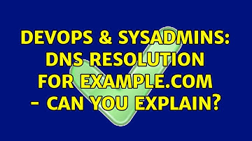 DevOps & SysAdmins: DNS Resolution for example.com - Can you explain?