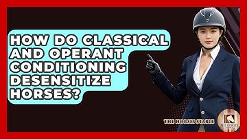 How Do Classical And Operant Conditioning Desensitize Horses? - The Horses Stable