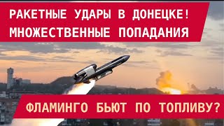 Донецк: Ракетные удары – много попаданий! Фламинго бьют по топливу?