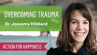 Overcoming Trauma with Dr Jessamy Hibberd by Action for Happiness 4,206 views 2 months ago 1 hour