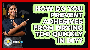 How Do You Prevent Adhesives From Drying Too Quickly In DIY? - LearnToDIY360.com