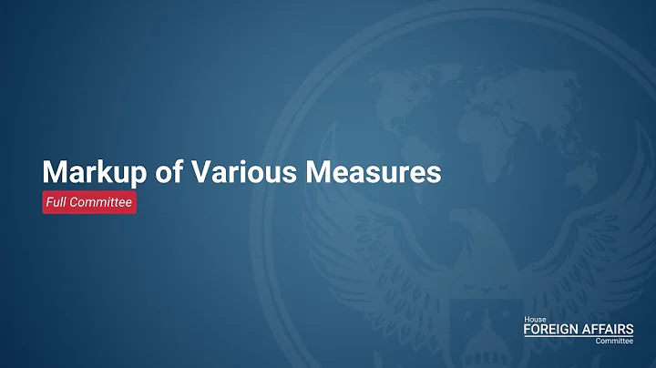 Markup of Various Measures, House Foreign Affairs ...