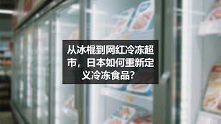 从冰棍到网红冷冻超市，日本如何重新定义冷冻食品？