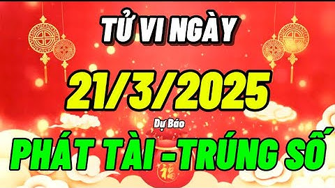#tuổi nào may mắn ngày 21/3/2025,gặp vận phát tài,trúng vé số độc đắc
