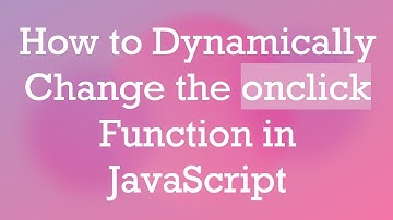 How to Dynamically Change the onclick Function in JavaScript