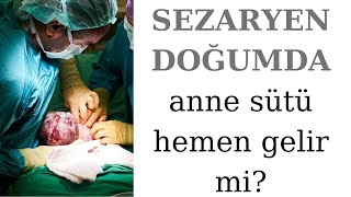 Sezaryen doğumda anne sütü hemen gelir mi?