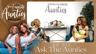 Ep 813: Ask The Aunties
