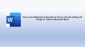 How to set alignment & direction of text in cell and setting cell margin in Table in Microsoft Word