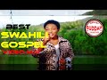Best swahili gospel nonstop mix 2023 praise and worship gospel mixdeejay buddah 254zabron