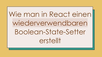 Wie man in React einen wiederverwendbaren Boolean-State-Setter erstellt