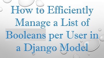 How to Efficiently Manage a List of Booleans per User in a Django Model