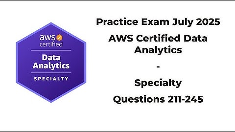 Practice Exam July 2025 | 211-245 Questions | AWS Certified Data Analytics – Specialty (DAS‑C01)